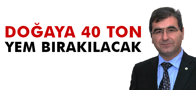 DOĞAYA 40 TON YEM BIRAKILACAK