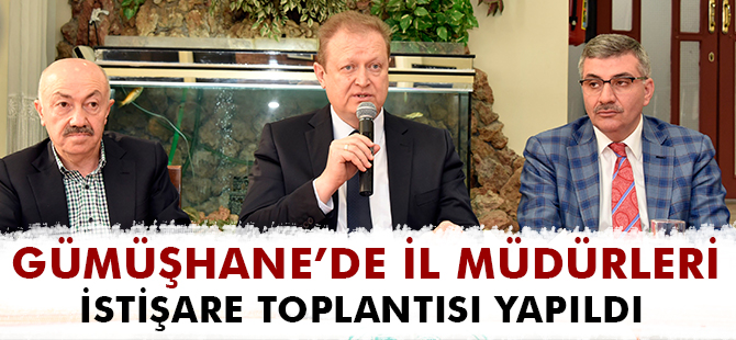 GÜMÜŞHANE’DE İL MÜDÜRLERİ İSTİŞARE TOPLANTISI YAPILDI