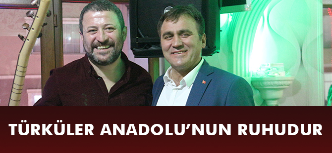 TÜRKÜLER ANADOLU’NUN RUHUDUR