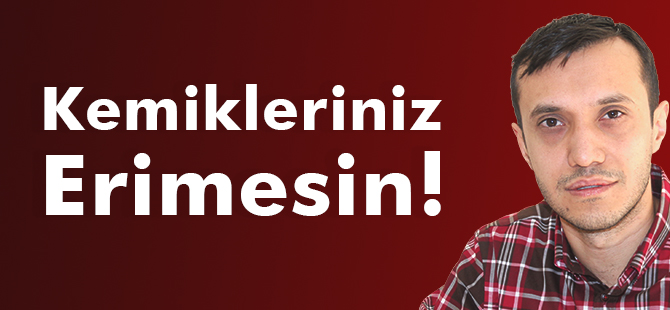 Kemikleriniz Erimesin!