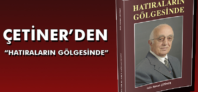 ÇETİNER’DEN “HATIRALARIN GÖLGESİNDE”