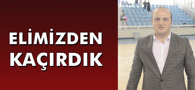 ELİMİZDEN KAÇIRDIK