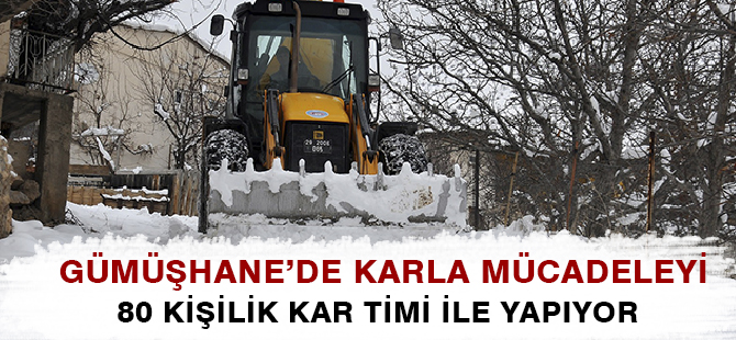 GÜMÜŞHANE'DE KARLA MÜCADELEYİ 80 KİŞİLİK KAR TİMİ İLE YAPIYOR