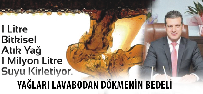 YAĞLARI LAVABODAN DÖKMENİN BEDELİ