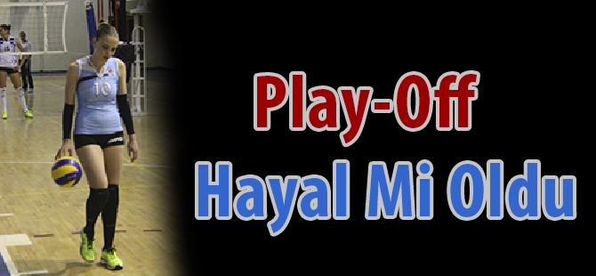 Play-Off Hayal Mi Oldu