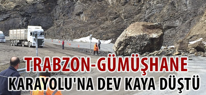 TRABZON-GÜMÜŞHANE KARAYOLU'NA DEV KAYA DÜŞTÜ