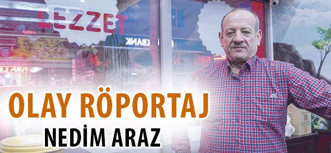 OLAY RÖPORTAJ:NEDİM ARAZ