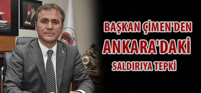 BAŞKAN ÇİMEN'DEN ANKARA'DAKİ SALDIRIYA TEPKİ