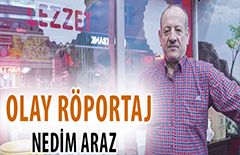 OLAY RÖPORTAJ:NEDİM ARAZ