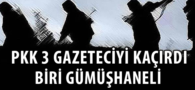 TERÖR ÖRGÜTÜ PKK 3 GAZETECİYİ KAÇIRDI