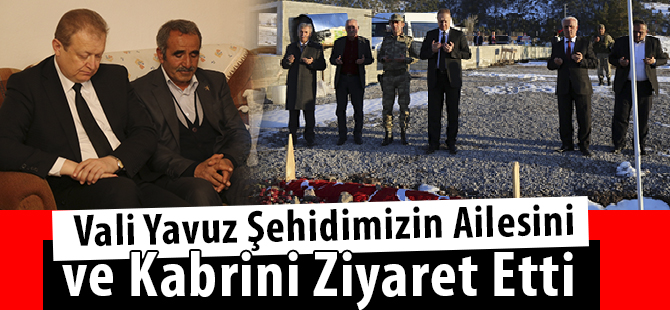 Vali Yavuz Şehidimizin Ailesini ve Kabrini Ziyaret Etti