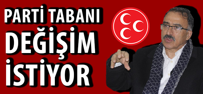 PARTİ TABANI DEĞİŞİM İSTİYOR