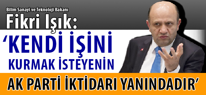 “KENDİ İŞİNİ KURMAK İSTEYENİN AK PARTİ İKTİDARI YANINDADIR”