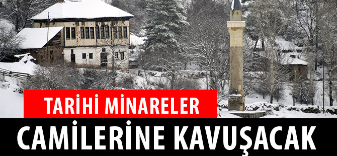 TARİHİ MİNARELER CAMİLERİNE KAVUŞACAK