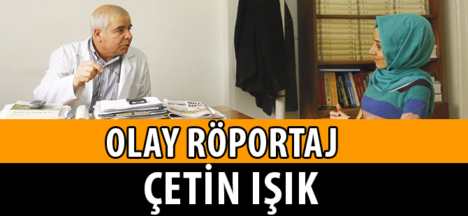 OLAY RÖPORTAJ: ÇETİN IŞIK