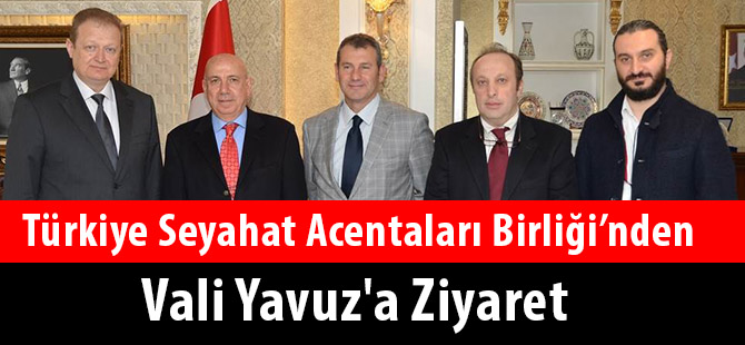 Türkiye Seyahat Acentaları Birliği’nden Vali Yavuz'a Ziyaret