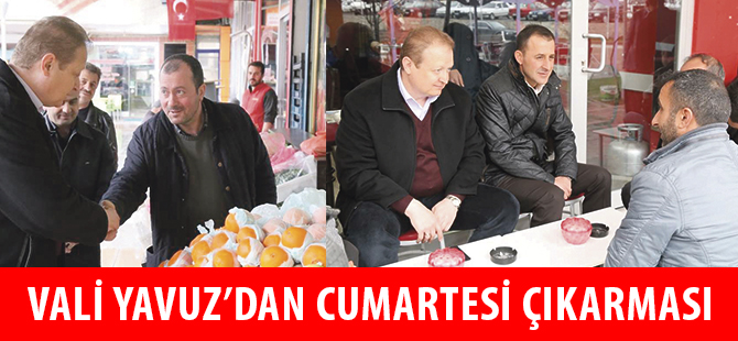 VALİ YAVUZ’DAN CUMARTESİ ÇIKARMASI