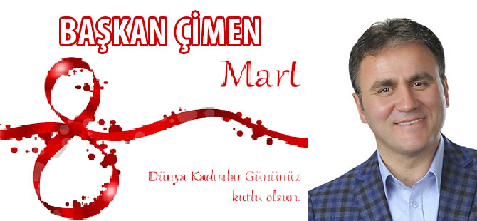 BAŞKAN ÇİMEN'DEN 8 MART DÜNYA KADINLAR GÜNÜ MESAJI