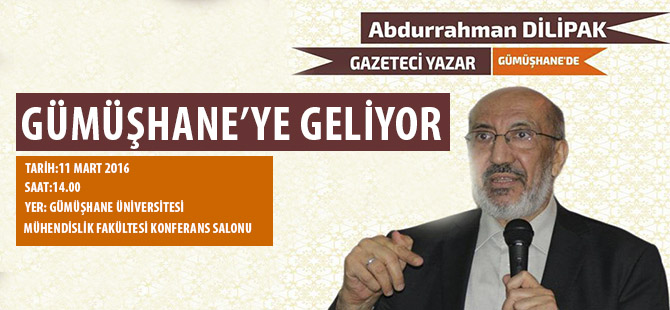 GAZETECİ YAZAR ABDURRAHMAN DİLİPAK GÜMÜŞHANE'YE GELİYOR