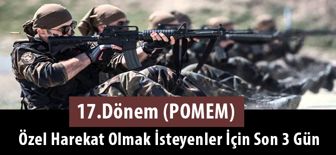 17.Dönem (POMEM) Özel Harekat Olmak İsteyenler İçin Son 3 Gün