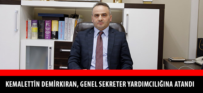 KEMALETTİN DEMİRKIRAN, GENEL SEKRETER YARDIMCILIĞINA ATANDI