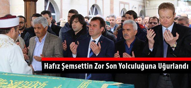 Hafız Şemsettin Zor Son Yolculuğuna Uğurlandı