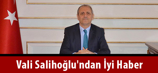 Vali Salihoğlu'ndan iyi haber