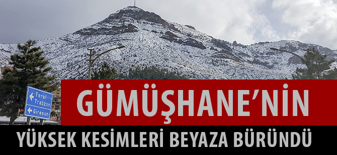 GÜMÜŞHANE’NİN YÜKSEK KESİMLERİ BEYAZA BÜRÜNDÜ