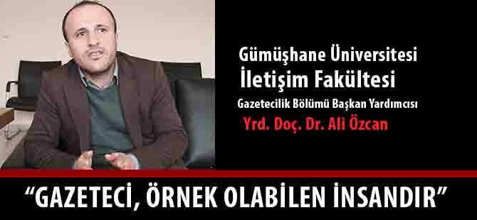 “GAZETECİ, ÖRNEK OLABİLEN İNSANDIR”