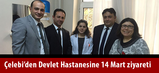 Çelebi’den Devlet Hastanesine 14 Mart ziyareti