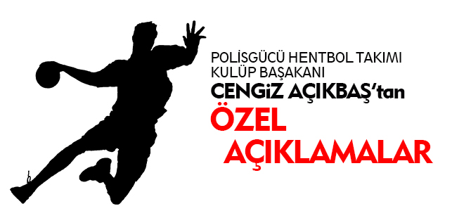 CENGİZ AÇIKBAŞ'TAN ÖZEL AÇIKLAMALAR