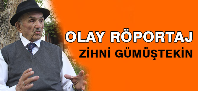 OLAY RÖPORTAJ: ZİHNİ GÜMÜŞTEKİN