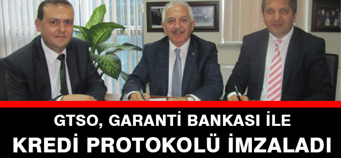 GTSO, GARANTİ BANKASI İLE KREDİ PROTOKOLÜ İMZALADI