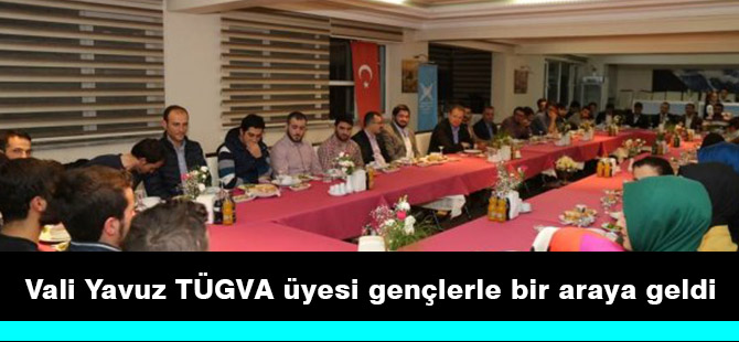 Vali Yavuz TÜGVA üyesi gençlerle bir araya geldi