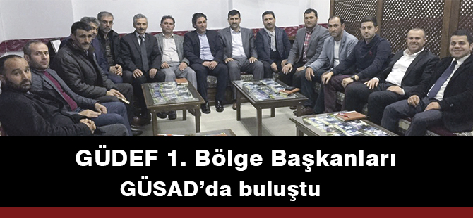 GÜDEF 1. Bölge Başkanları GÜSAD’da buluştu