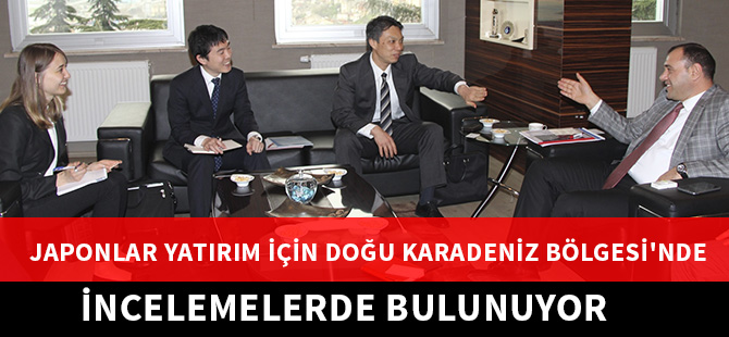 JAPONLAR YATIRIM İÇİN DOĞU KARADENİZ BÖLGESİ'NDE İNCELEMELERDE BULUNUYOR