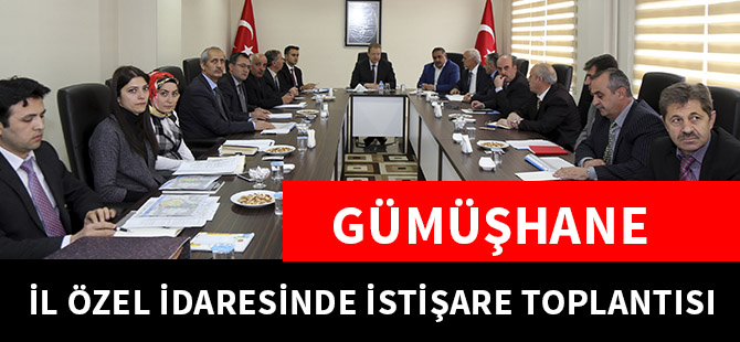 GÜMÜŞHANE İL ÖZEL İDARESİNDE İSTİŞARE TOPLANTISI