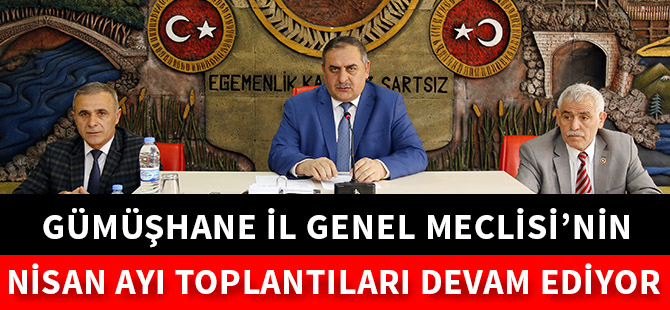 GÜMÜŞHANE İL GENEL MECLİSİ’NİN NİSAN AYI TOPLANTILARI DEVAM EDİYOR