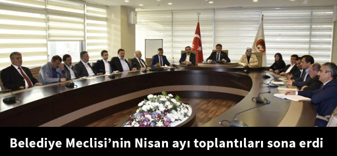 Belediye Meclisi’nin Nisan ayı toplantıları sona erdi