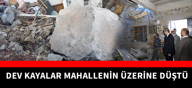 DEV KAYALAR MAHALLENİN ÜZERİNE DÜŞTÜ