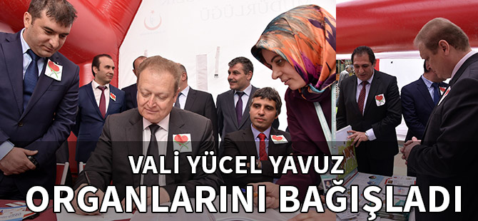 VALİ YÜCEL YAVUZ ORGANLARINI BAĞIŞLADI