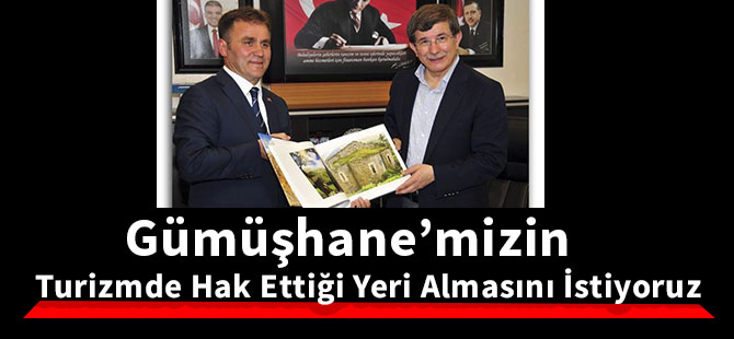 Gümüşhane’mizin Turizmde Hak Ettiği Yeri Almasını İstiyoruz