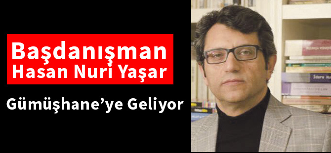 Başdanışman Hasan Nuri Yaşar Gümüşhane’ye Geliyor