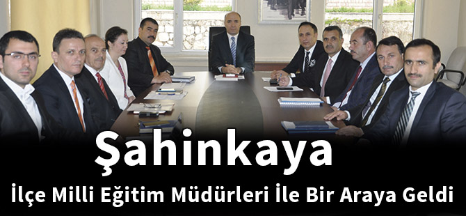 Şahinkaya İlçe Milli Eğitim Müdürleri İle Bir Araya Geldi