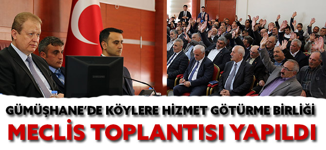 GÜMÜŞHANE’DE KÖYLERE HİZMET GÖTÜRME BİRLİĞİ MECLİS TOPLANTISI YAPILDI