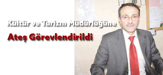 Kültür ve Turizm Müdürlüğüne Ateş Görevlendirildi