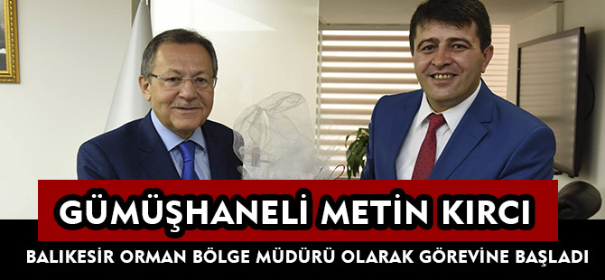 GÜMÜŞHANELİ METİN KIRCI  BALIKESİR ORMAN BÖLGE MÜDÜRÜ OLARAK GÖREVİNE BAŞLADI