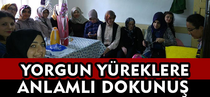 YORGUN YÜREKLERE ANLAMLI DOKUNUŞ