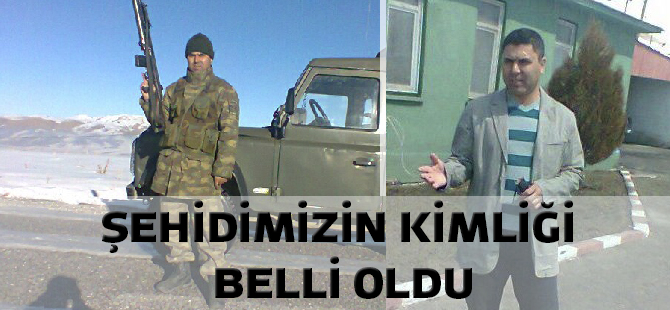 ŞEHİDİMİZİN KİMLİĞİ BELLİ OLDU