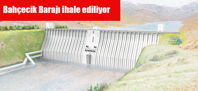 Bahçecik Barajı ihale ediliyor